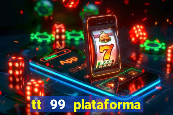 tt 99 plataforma de jogos